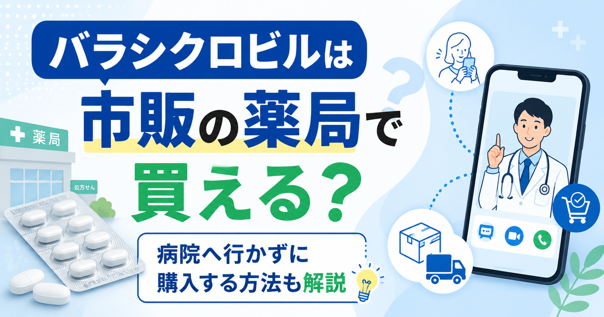バラシクロビルは市販の薬局で買える？病院へ行かずに購入する方法も解説